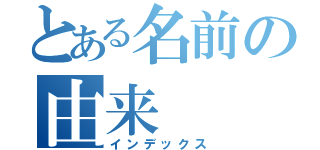 とある名前の由来（インデックス）