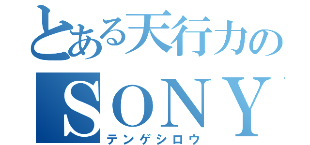 とある天行力のＳＯＮＹ（テンゲシロウ）