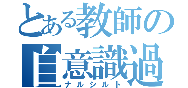 とある教師の自意識過剰（ナルシルト）