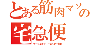 とある筋肉マソコの宅急便（サーフ系ボディービルダー拓也）