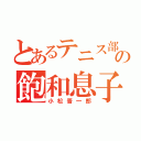 とあるテニス部の飽和息子（小松晋一郎）