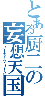 とある厨二の妄想天国（バーチャルドリーム）