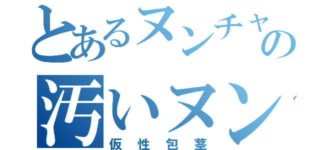 とあるヌンチャクの汚いヌンチャク（仮性包茎）