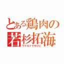 とある鶏肉の若杉拓海（ワイルドですけど）