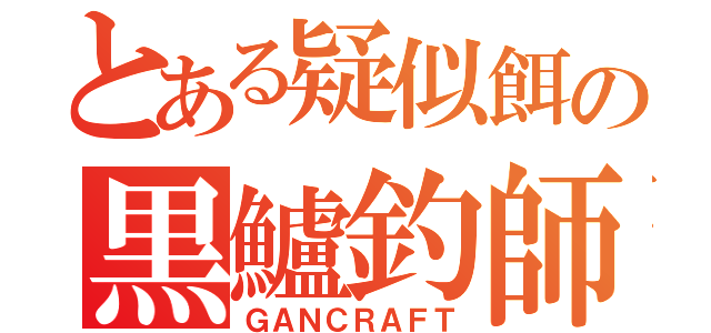 とある疑似餌の黒鱸釣師（ＧＡＮＣＲＡＦＴ）