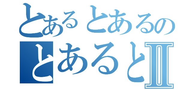 とあるとあるのとあるとあるⅡ（）