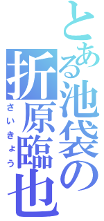 とある池袋の折原臨也（さいきょう）