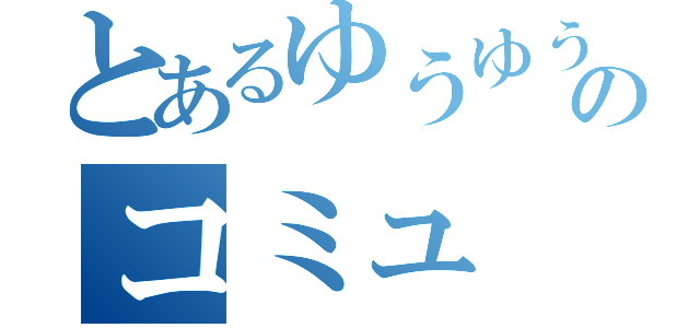 とあるゆうゆうのコミュ（）