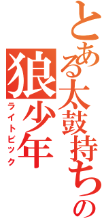 とある太鼓持ちの狼少年（ライトビック）