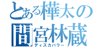 とある樺太の間宮林蔵（ディスカバラー）