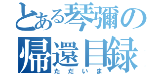 とある琴彌の帰還目録（ただいま）