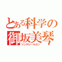 とある科学の御坂美琴（ツンデレールガン）