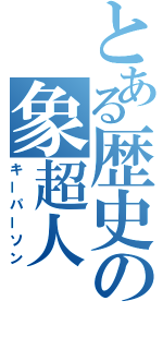 とある歴史の象超人（キーパーソン）