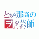 とある那高のヲタ芸師（よしのり）