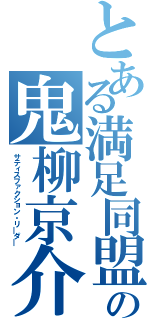 とある満足同盟の鬼柳京介（サティスファクション・リ―ダ―）