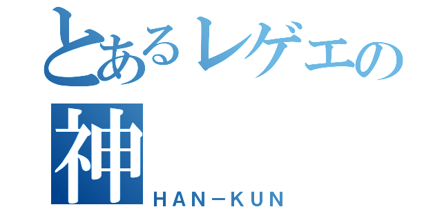 とあるレゲエの神（ＨＡＮ－ＫＵＮ）