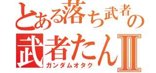 とある落ち武者の武者たんⅡ（ガンダムオタク）