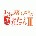 とある落ち武者の武者たんⅡ（ガンダムオタク）