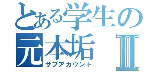 とある学生の元本垢Ⅱ（サブアカウント）