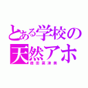 とある学校の天然アホ（徳田菜津美）