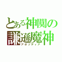 とある神闃の謙遜魔神（アポゾディア）