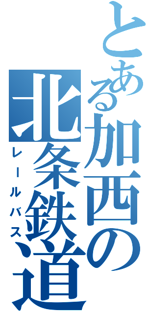 とある加西の北条鉄道（レールバス）