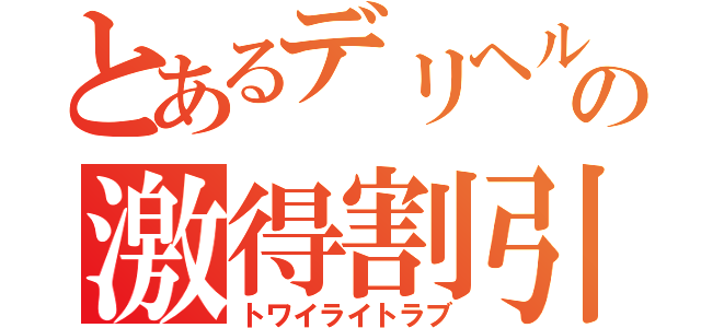 とあるデリヘルの激得割引（トワイライトラブ）