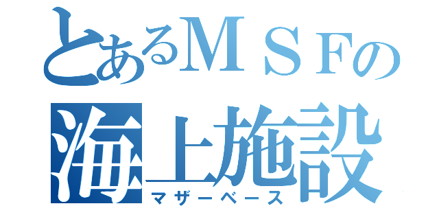 とあるＭＳＦの海上施設（マザーベース）