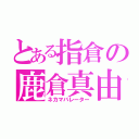 とある指倉の鹿倉真由（ネカマバレーター）