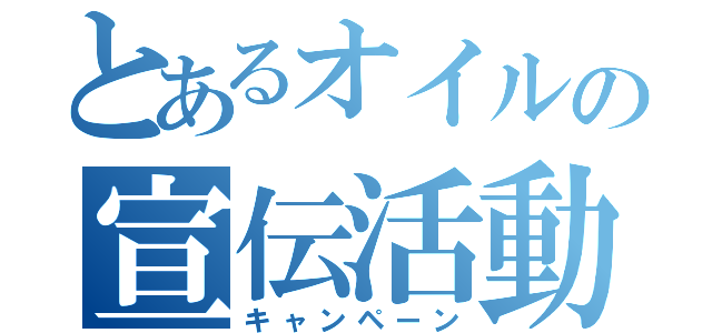 とあるオイルの宣伝活動（キャンペーン）