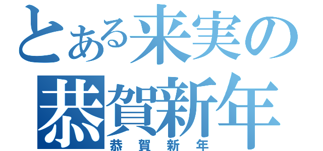 とある来実の恭賀新年（恭賀新年）