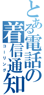 とある電話の着信通知（コーリング）