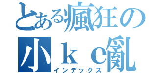 とある瘋狂の小ｋｅ亂唱畢業歌（インデックス）