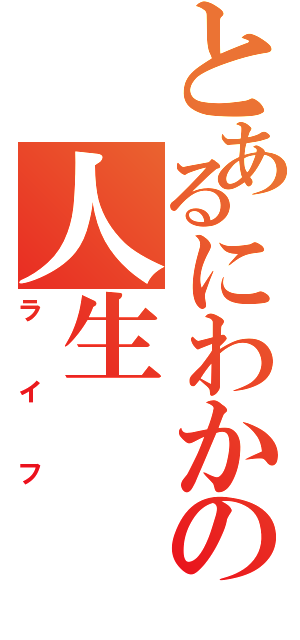 とあるにわかの人生（ライフ）