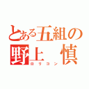 とある五組の野上　慎（ロリコン）