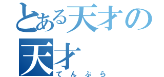 とある天才の天才（てんぷら）