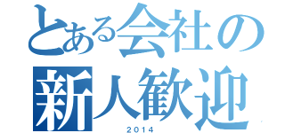 とある会社の新人歓迎会（　　　　２０１４　　　　）