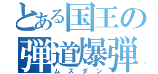 とある国王の弾道爆弾（ムスダン）