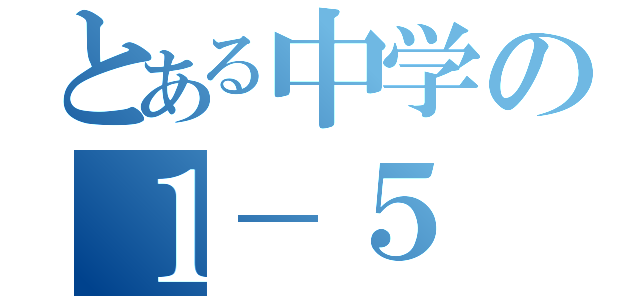 とある中学の１－５（）