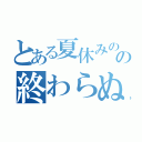 とある夏休みのの終わらぬ課題（）