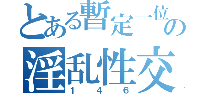 とある暫定一位の淫乱性交（１４６）