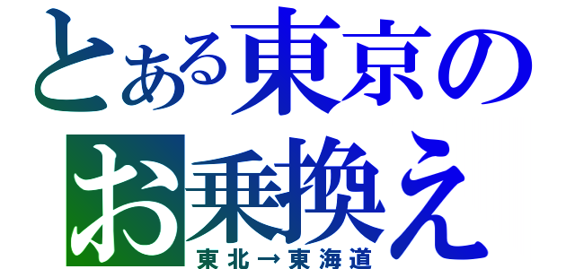 とある東京のお乗換え（東北→東海道）