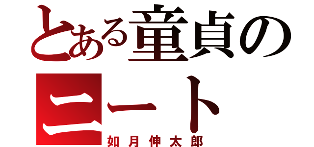 とある童貞のニート（如月伸太郎）