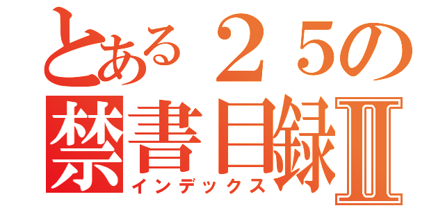 とある２５の禁書目録Ⅱ（インデックス）