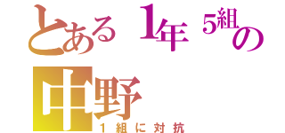 とある１年５組の中野（１組に対抗）