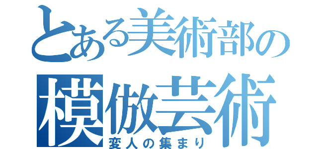 とある美術部の模倣芸術（変人の集まり）