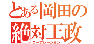 とある岡田の絶対王政（コーポレーション）