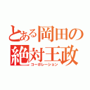 とある岡田の絶対王政（コーポレーション）