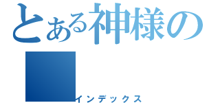 とある神様の（インデックス）