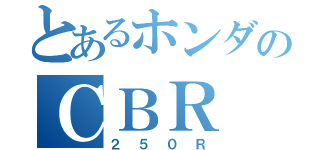 とあるホンダのＣＢＲ（２５０Ｒ）